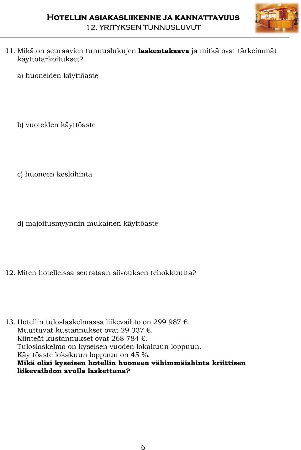 Miten hotelleissa seurataan siivouksen tehokkuutta? 13. Hotellin tuloslaskelmassa liikevaihto on 299 987. Muuttuvat kustannukset ovat 29 337.