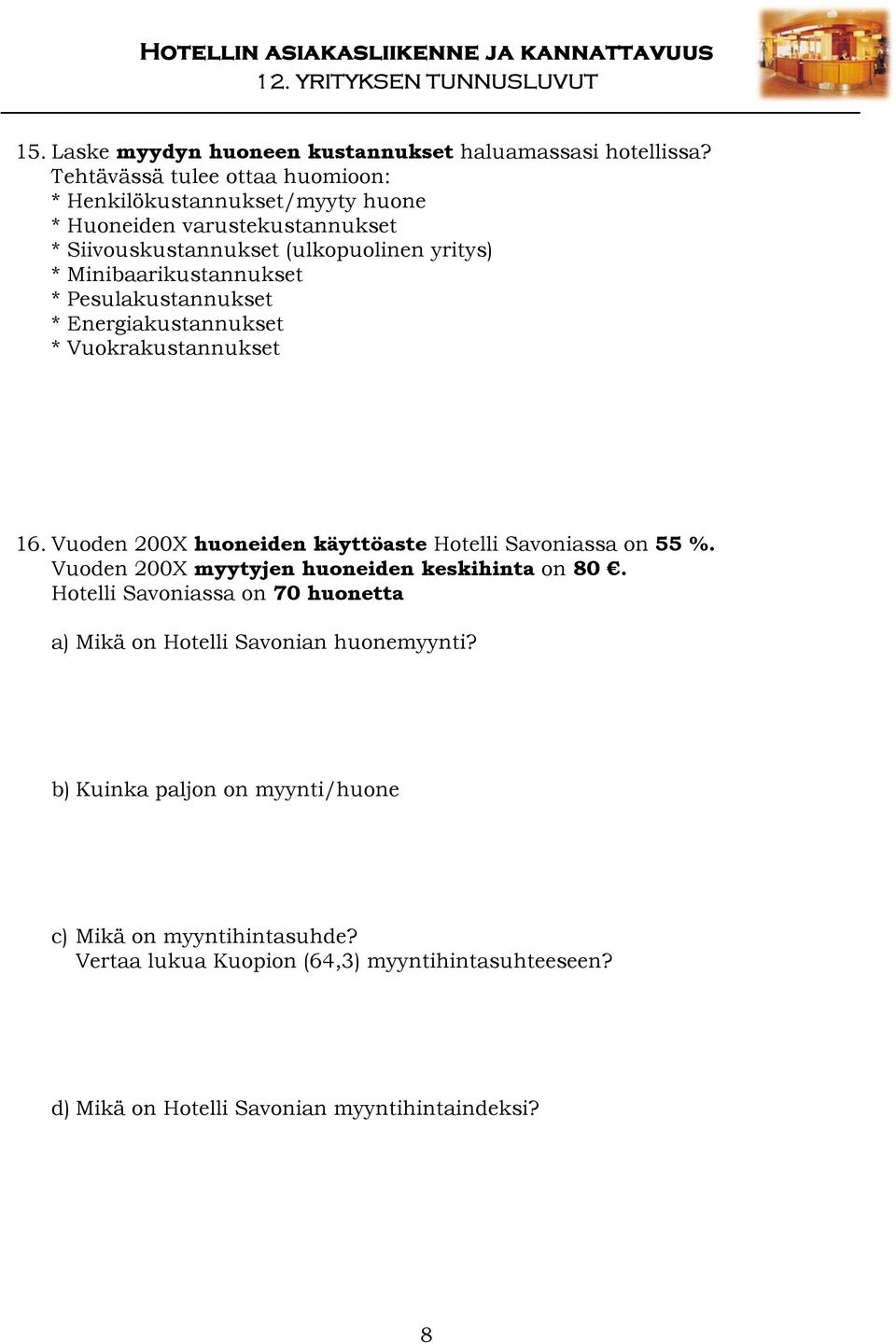 Minibaarikustannukset * Pesulakustannukset * Energiakustannukset * Vuokrakustannukset 16. Vuoden 200X huoneiden käyttöaste Hotelli Savoniassa on 55 %.