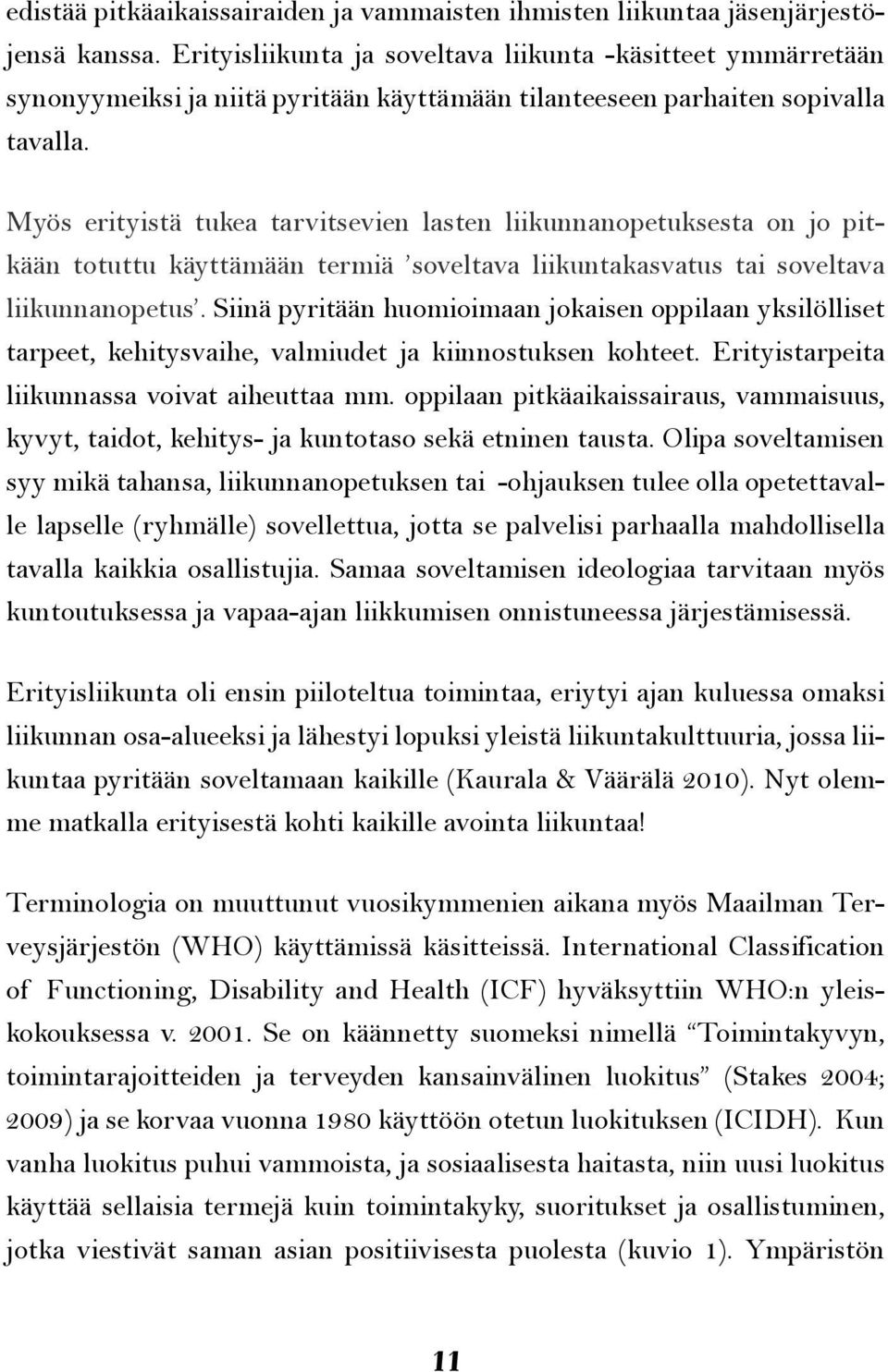 Myös erityistä tukea tarvitsevien lasten liikunnanopetuksesta on jo pitkään totuttu käyttämään termiä soveltava liikuntakasvatus tai soveltava liikunnanopetus.