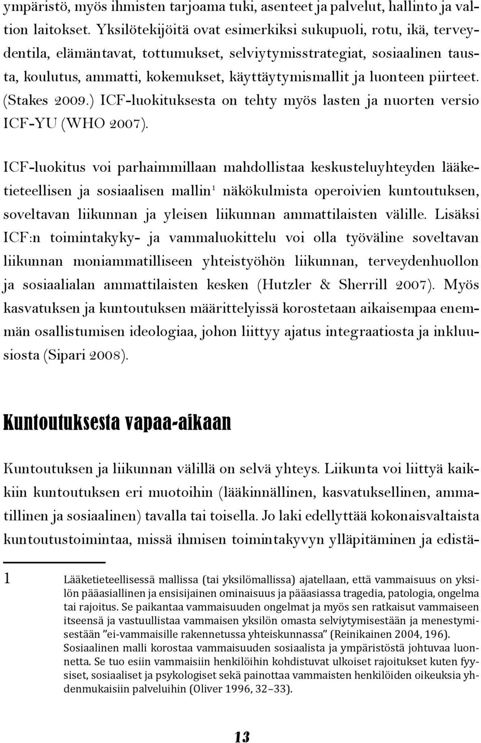 luonteen piirteet. (Stakes 2009.) ICF-luokituksesta on tehty myös lasten ja nuorten versio ICF-YU (WHO 2007).