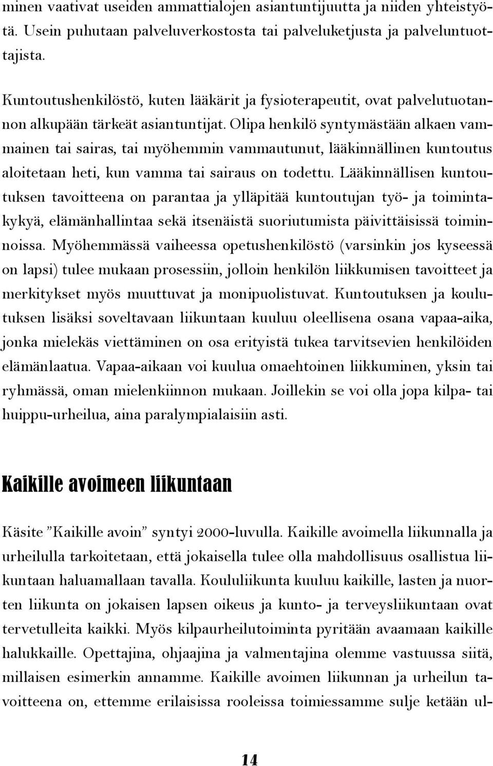 Olipa henkilö syntymästään alkaen vammainen tai sairas, tai myöhemmin vammautunut, lääkinnällinen kuntoutus aloitetaan heti, kun vamma tai sairaus on todettu.