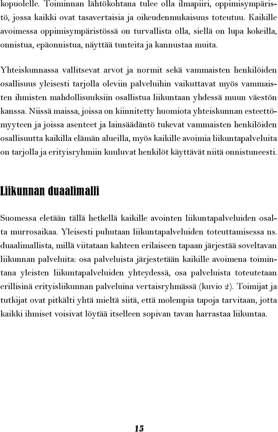 Yhteiskunnassa vallitsevat arvot ja normit sekä vammaisten henkilöiden osallisuus yleisesti tarjolla oleviin palveluihin vaikuttavat myös vammaisten ihmisten mahdollisuuksiin osallistua liikuntaan