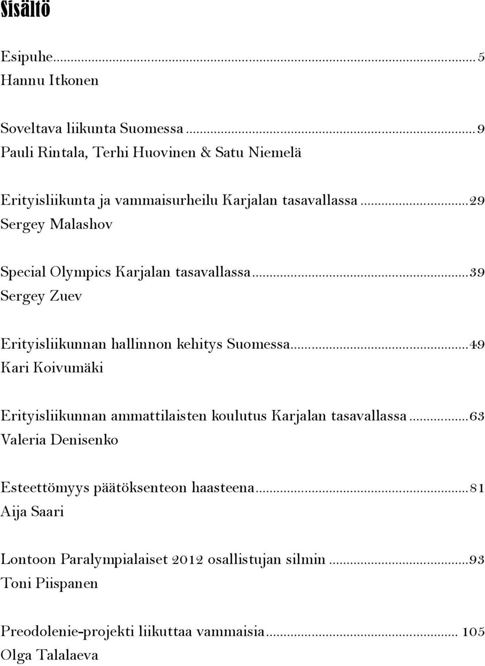 ..29 Sergey Malashov Special Olympics Karjalan tasavallassa...39 Sergey Zuev Erityisliikunnan hallinnon kehitys Suomessa.