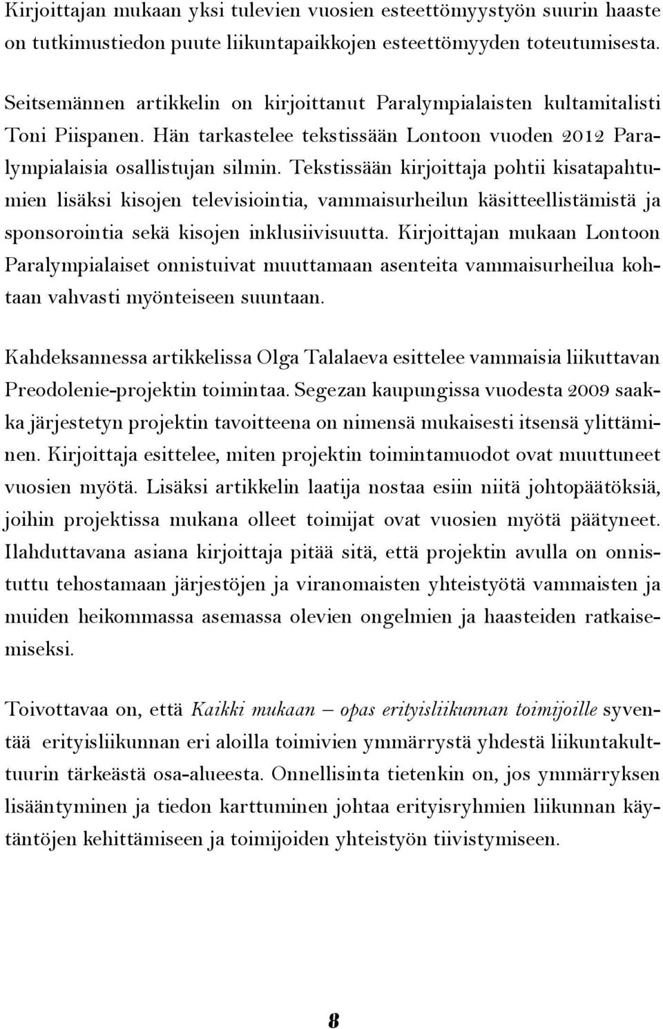 Tekstissään kirjoittaja pohtii kisatapahtumien lisäksi kisojen televisiointia, vammaisurheilun käsitteellistämistä ja sponsorointia sekä kisojen inklusiivisuutta.