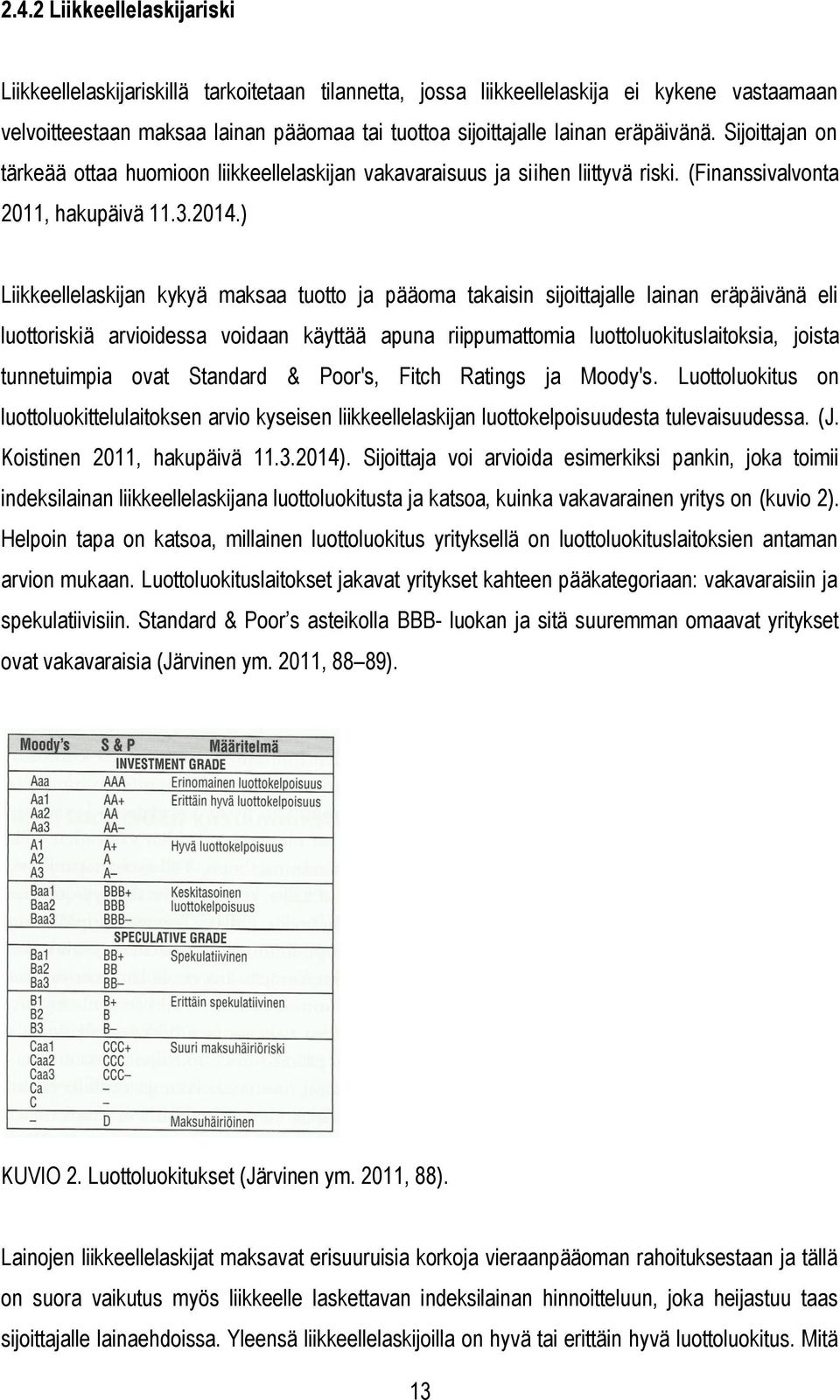 ) Liikkeellelaskijan kykyä maksaa tuotto ja pääoma takaisin sijoittajalle lainan eräpäivänä eli luottoriskiä arvioidessa voidaan käyttää apuna riippumattomia luottoluokituslaitoksia, joista