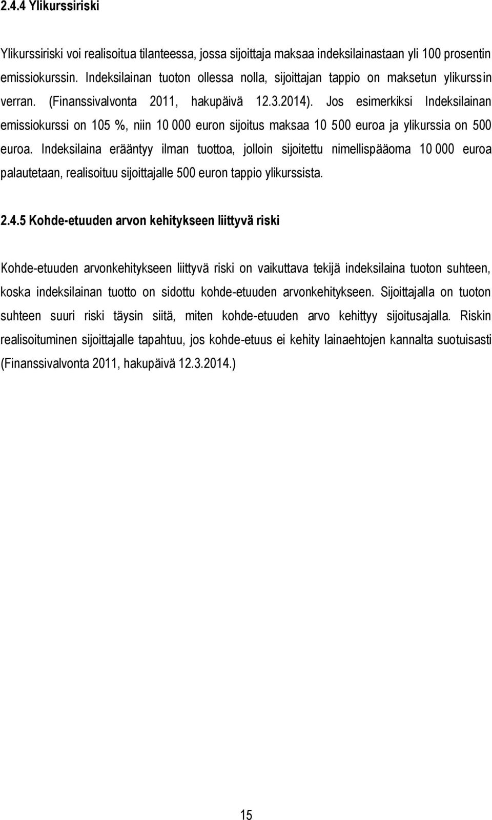 Jos esimerkiksi Indeksilainan emissiokurssi on 105 %, niin 10 000 euron sijoitus maksaa 10 500 euroa ja ylikurssia on 500 euroa.