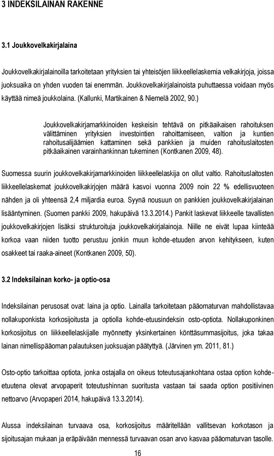 ) Joukkovelkakirjamarkkinoiden keskeisin tehtävä on pitkäaikaisen rahoituksen välittäminen yrityksien investointien rahoittamiseen, valtion ja kuntien rahoitusalijäämien kattaminen sekä pankkien ja