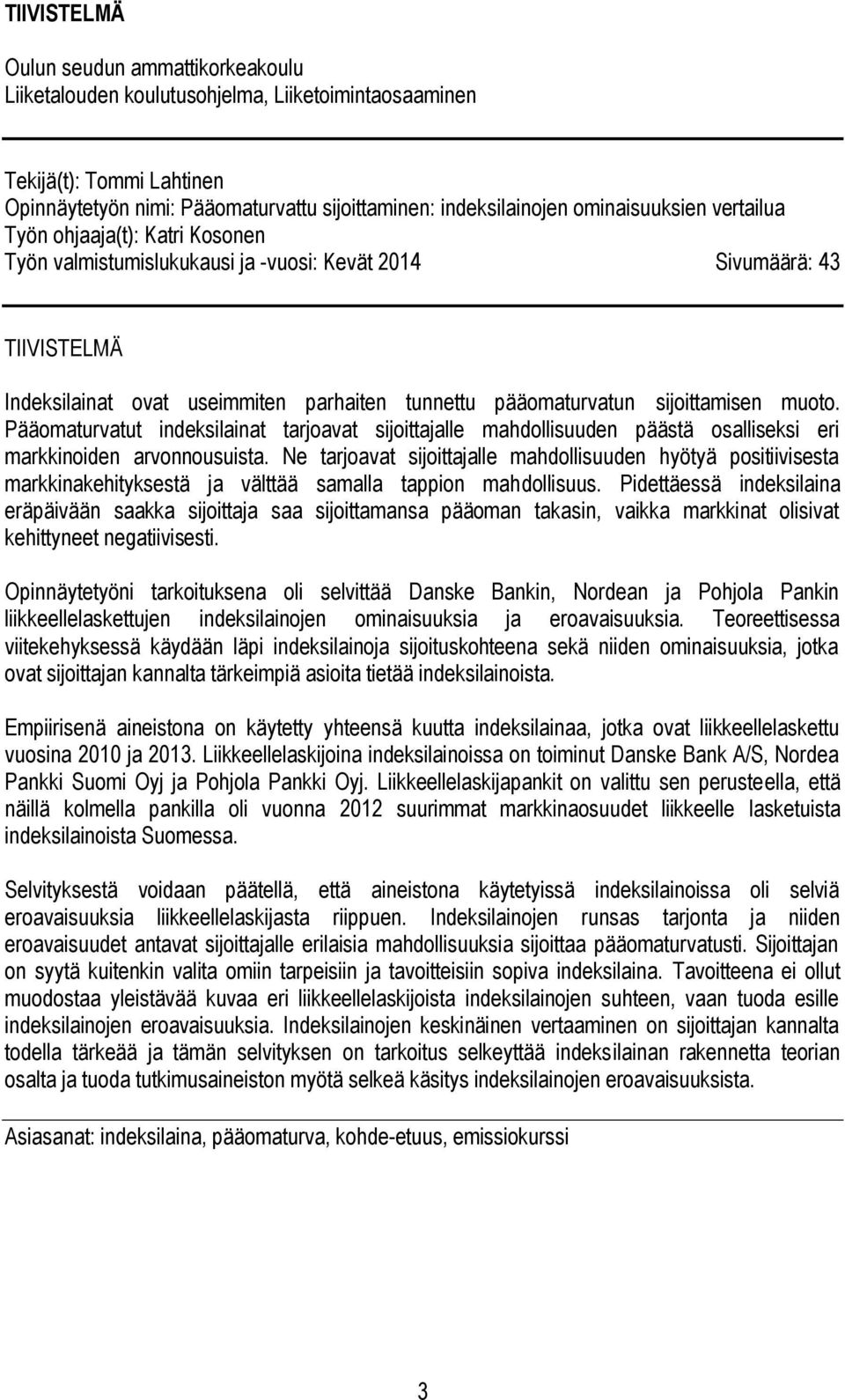 sijoittamisen muoto. Pääomaturvatut indeksilainat tarjoavat sijoittajalle mahdollisuuden päästä osalliseksi eri markkinoiden arvonnousuista.