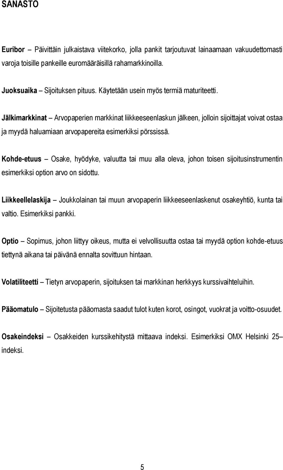 Kohde-etuus Osake, hyödyke, valuutta tai muu alla oleva, johon toisen sijoitusinstrumentin esimerkiksi option arvo on sidottu.
