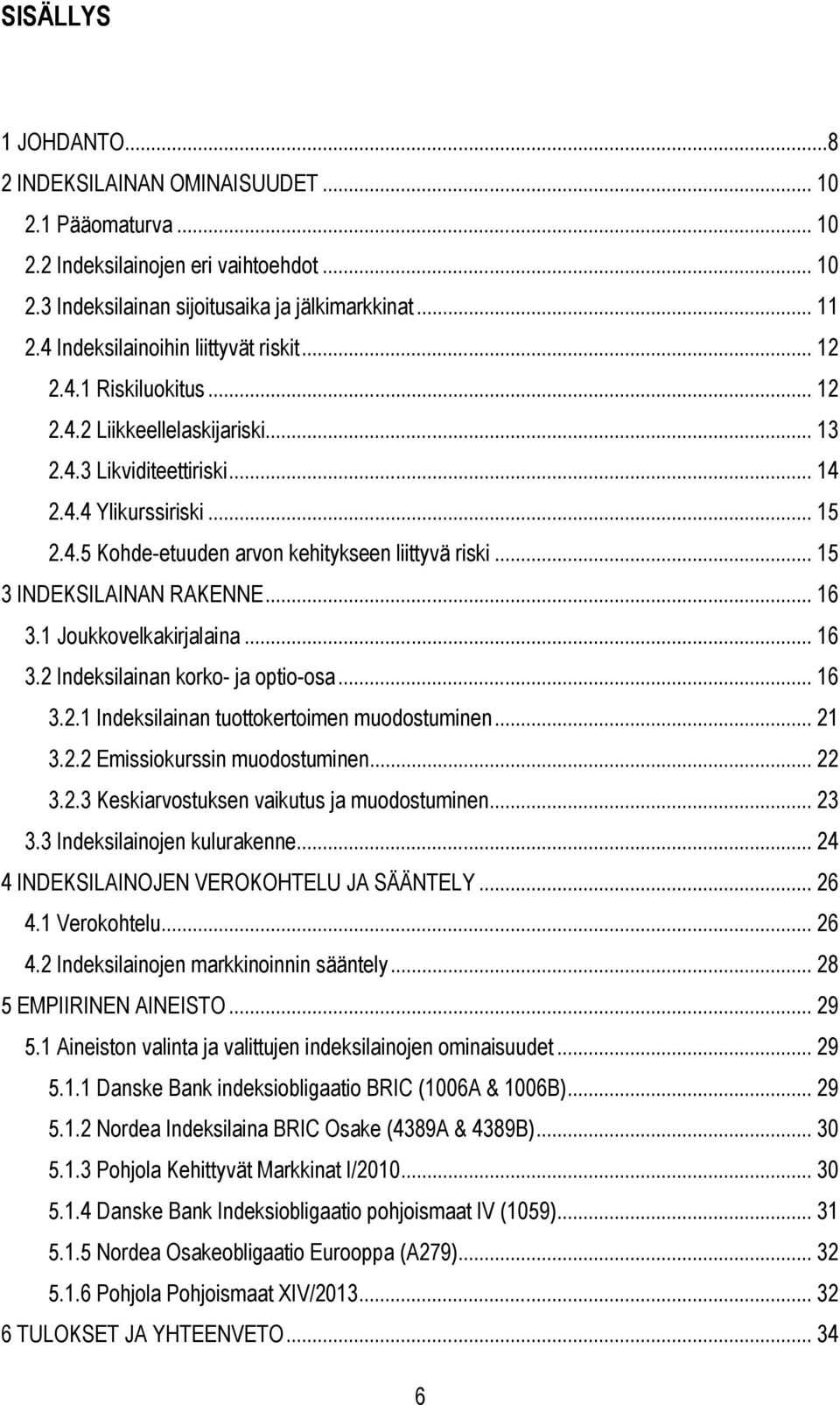 .. 15 3 INDEKSILAINAN RAKENNE... 16 3.1 Joukkovelkakirjalaina... 16 3.2 Indeksilainan korko- ja optio-osa... 16 3.2.1 Indeksilainan tuottokertoimen muodostuminen... 21 3.2.2 Emissiokurssin muodostuminen.