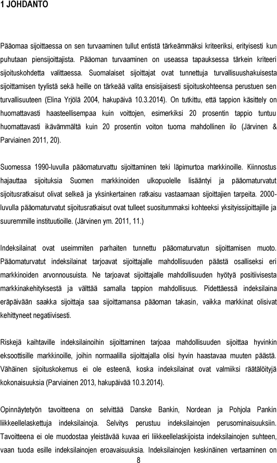 Suomalaiset sijoittajat ovat tunnettuja turvallisuushakuisesta sijoittamisen tyylistä sekä heille on tärkeää valita ensisijaisesti sijoituskohteensa perustuen sen turvallisuuteen (Elina Yrjölä 2004,