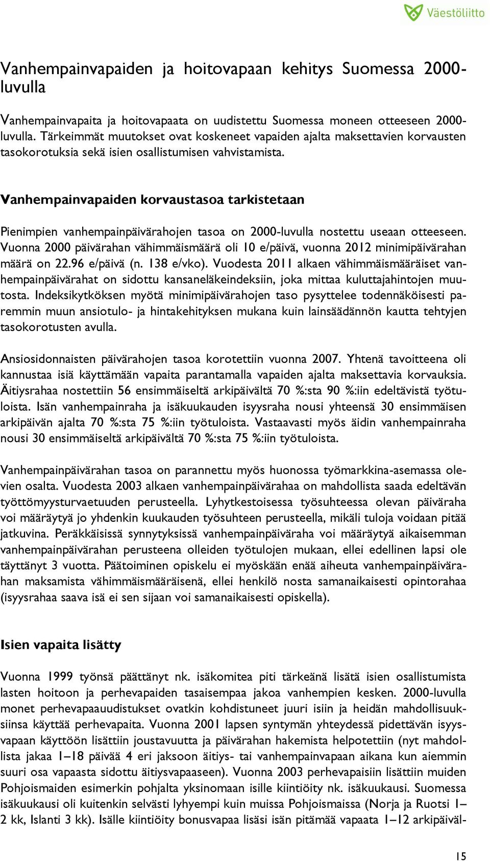 Vanhempainvapaiden korvaustasoa tarkistetaan Pienimpien vanhempainpäivärahojen tasoa on 2000-luvulla nostettu useaan otteeseen.