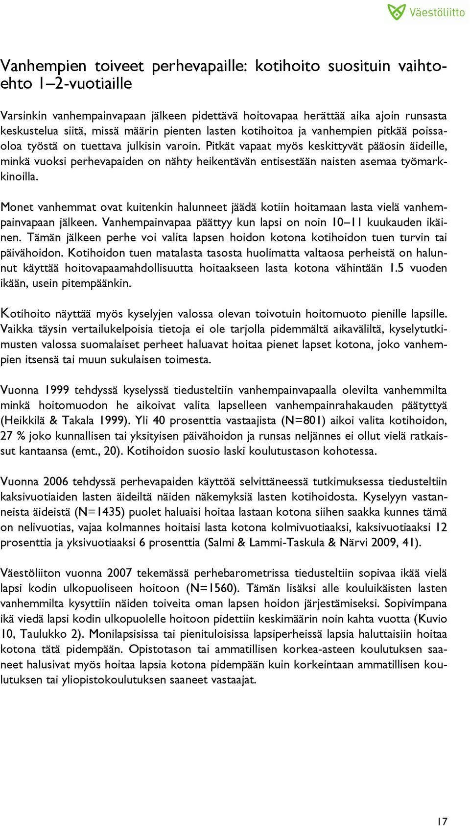 Pitkät vapaat myös keskittyvät pääosin äideille, minkä vuoksi perhevapaiden on nähty heikentävän entisestään naisten asemaa työmarkkinoilla.