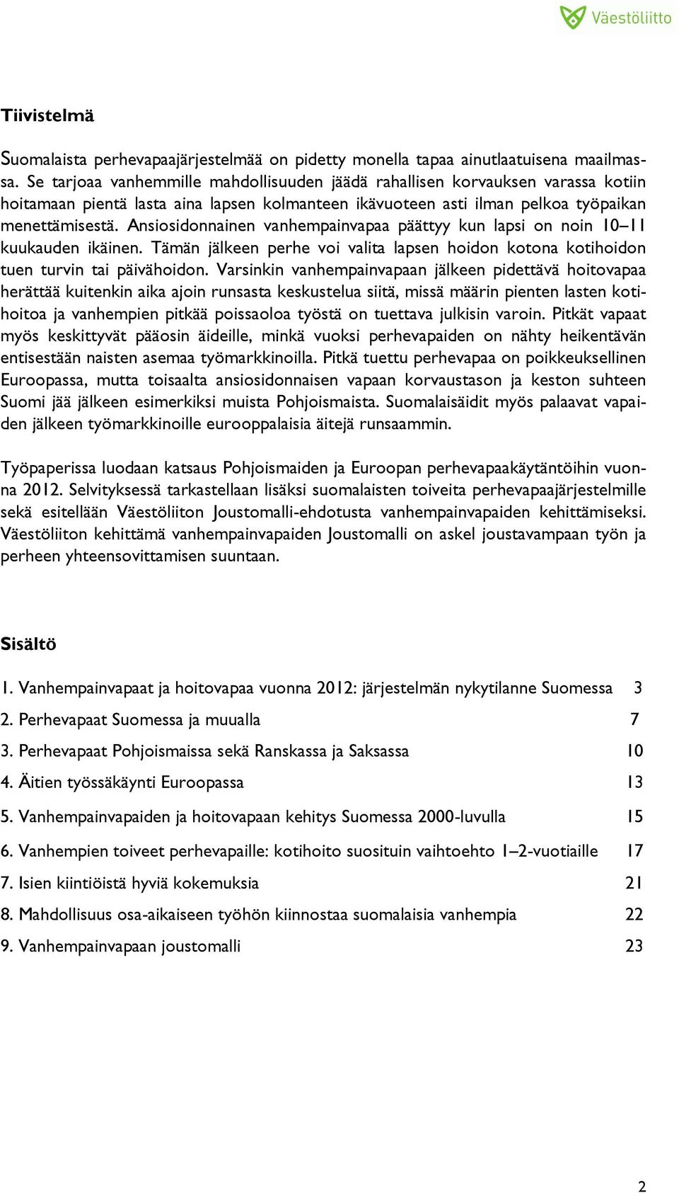 Ansiosidonnainen vanhempainvapaa päättyy kun lapsi on noin 10 11 kuukauden ikäinen. Tämän jälkeen perhe voi valita lapsen hoidon kotona kotihoidon tuen turvin tai päivähoidon.