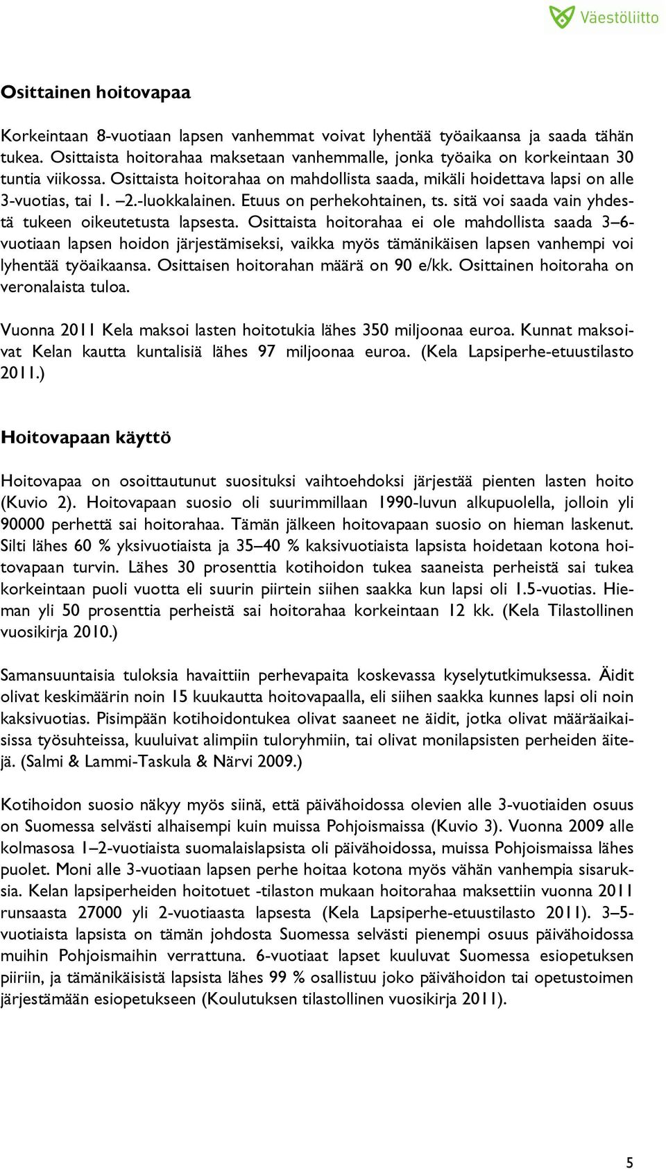 -luokkalainen. Etuus on perhekohtainen, ts. sitä voi saada vain yhdestä tukeen oikeutetusta lapsesta.