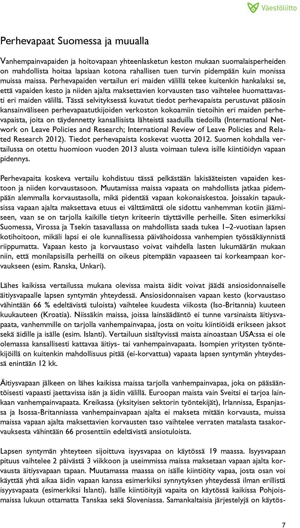 Tässä selvityksessä kuvatut tiedot perhevapaista perustuvat pääosin kansainväliseen perhevapaatutkijoiden verkoston kokoamiin tietoihin eri maiden perhevapaista, joita on täydennetty kansallisista