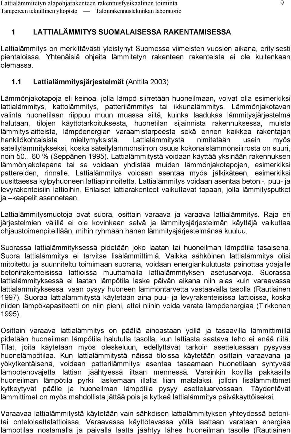 1 Lattialämmitysjärjestelmät (Anttila 2003) Lämmönjakotapoja eli keinoa, jolla lämpö siirretään huoneilmaan, voivat olla esimerkiksi lattialämmitys, kattolämmitys, patterilämmitys tai ikkunalämmitys.