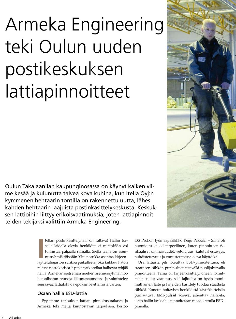 Keskuksen lattioihin liittyy erikoisvaatimuksia, joten lattiapinnoitteiden tekijäksi valittiin Armeka Engineering. Itellan postinkäsittelyhalli on valtava!