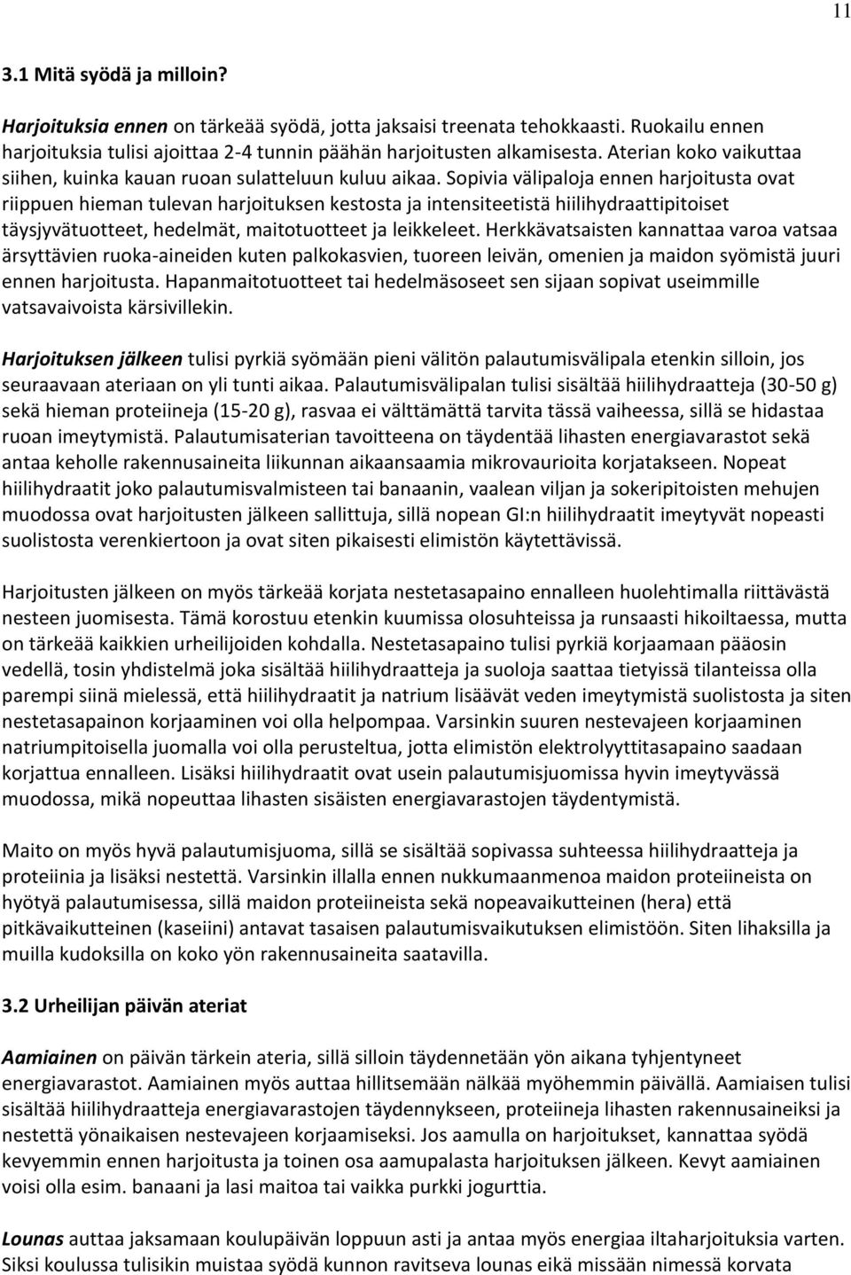Sopivia välipaloja ennen harjoitusta ovat riippuen hieman tulevan harjoituksen kestosta ja intensiteetistä hiilihydraattipitoiset täysjyvätuotteet, hedelmät, maitotuotteet ja leikkeleet.