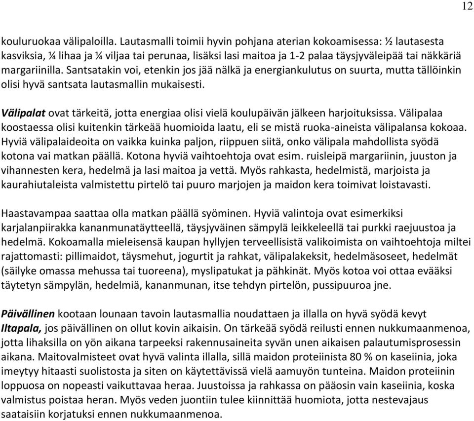 Santsatakin voi, etenkin jos jää nälkä ja energiankulutus on suurta, mutta tällöinkin olisi hyvä santsata lautasmallin mukaisesti.