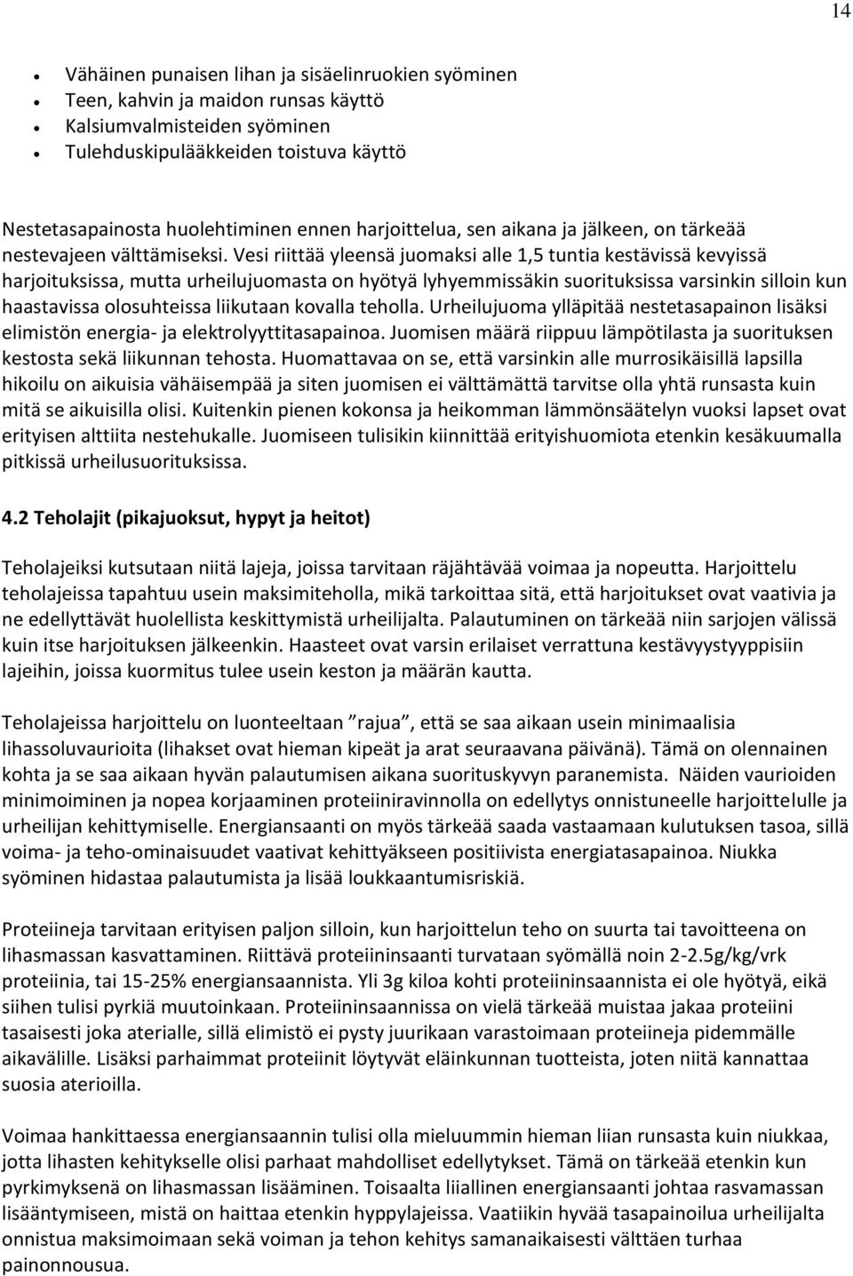 Vesi riittää yleensä juomaksi alle 1,5 tuntia kestävissä kevyissä harjoituksissa, mutta urheilujuomasta on hyötyä lyhyemmissäkin suorituksissa varsinkin silloin kun haastavissa olosuhteissa liikutaan