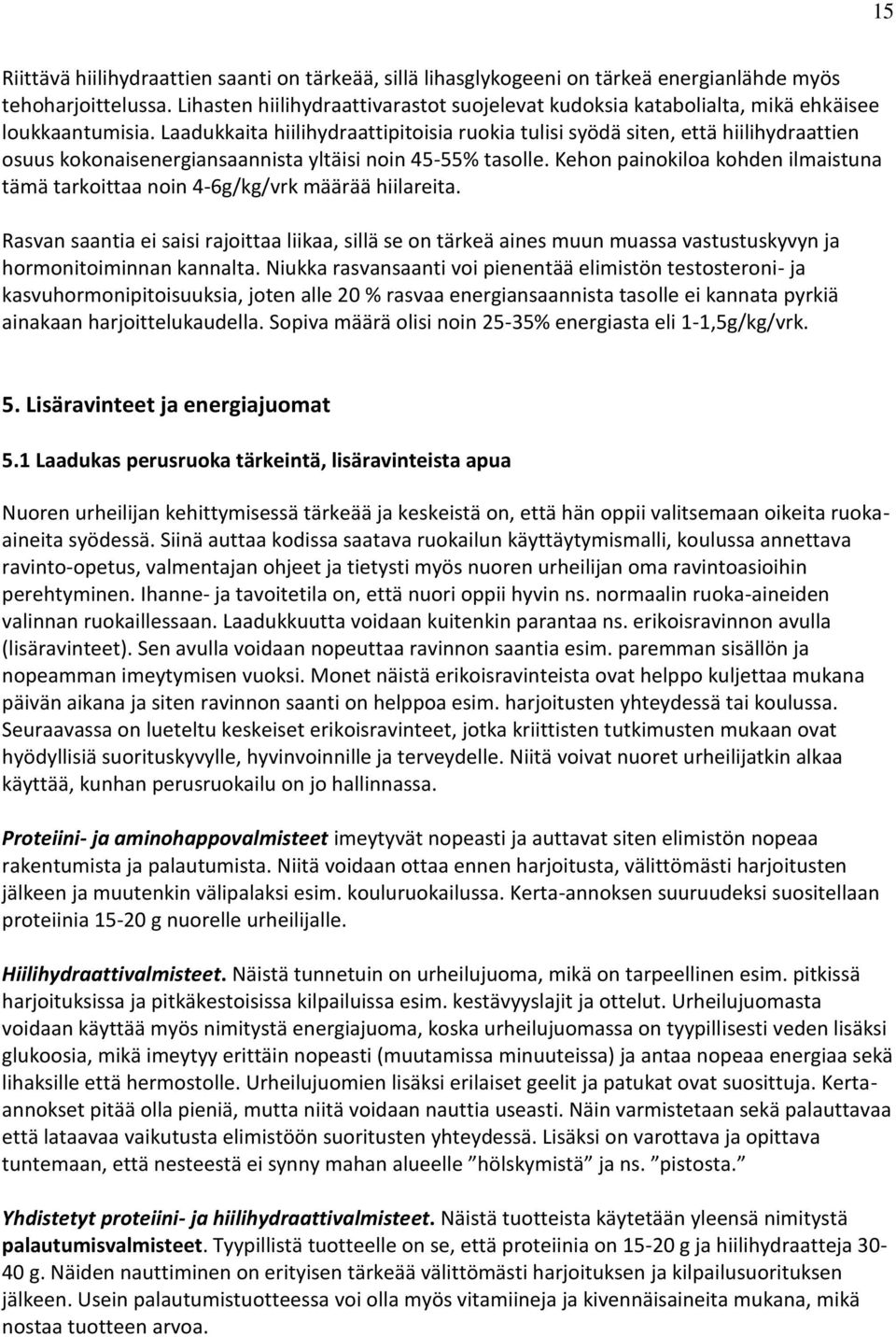Laadukkaita hiilihydraattipitoisia ruokia tulisi syödä siten, että hiilihydraattien osuus kokonaisenergiansaannista yltäisi noin 45-55% tasolle.
