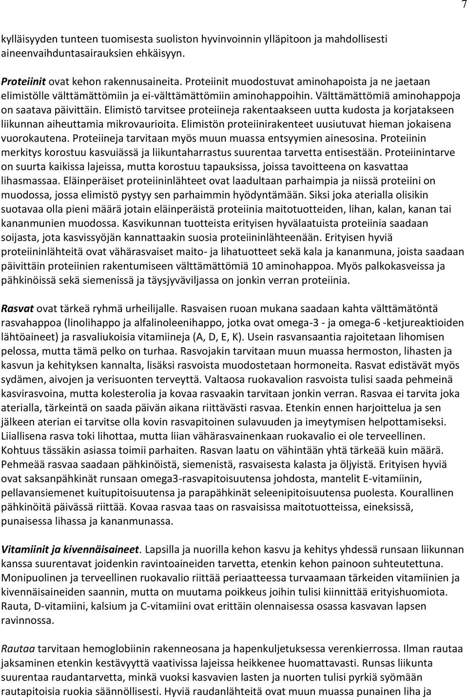 Elimistö tarvitsee proteiineja rakentaakseen uutta kudosta ja korjatakseen liikunnan aiheuttamia mikrovaurioita. Elimistön proteiinirakenteet uusiutuvat hieman jokaisena vuorokautena.