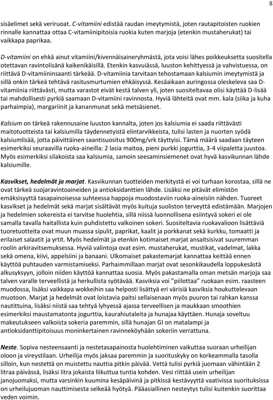 D-vitamiini on ehkä ainut vitamiini/kivennäisaineryhmästä, jota voisi lähes poikkeuksetta suositella otettavan ravintolisänä kaikenikäisillä.