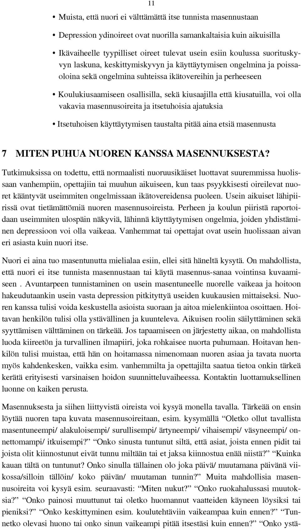 kiusatuilla, voi olla vakavia masennusoireita ja itsetuhoisia ajatuksia Itsetuhoisen käyttäytymisen taustalta pitää aina etsiä masennusta 7 MITEN PUHUA NUOREN KANSSA MASENNUKSESTA?