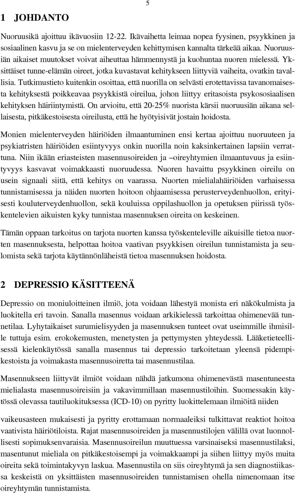 Tutkimustieto kuitenkin osoittaa, että nuorilla on selvästi erotettavissa tavanomaisesta kehityksestä poikkeavaa psyykkistä oireilua, johon liittyy eritasoista psykososiaalisen kehityksen