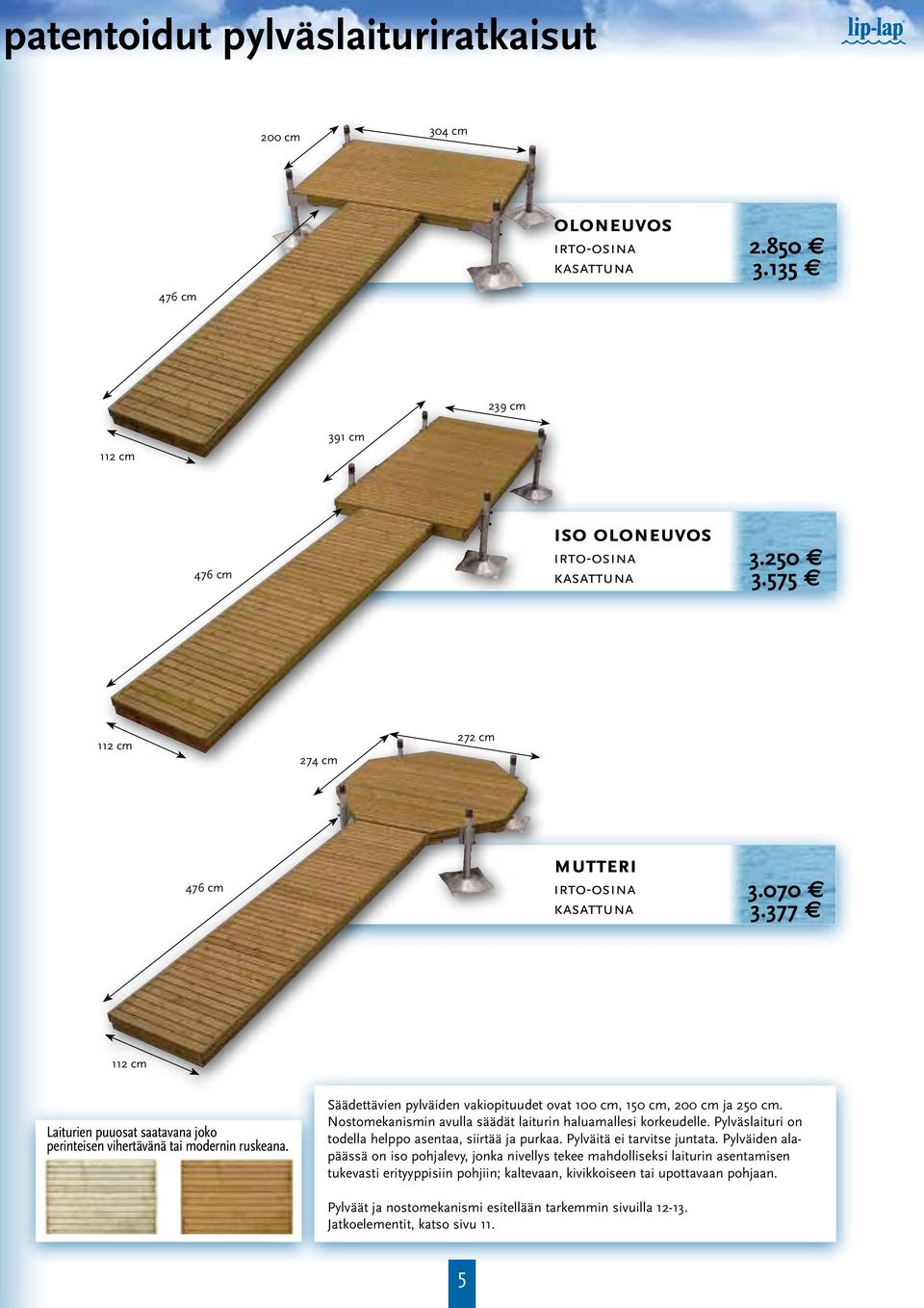 Säädettävien pylväiden vakiopituudet ovat 100 cm, 150 cm, 200 cm ja 250 cm. Nostomekanismin avulla säädät laiturin haluamallesi korkeudelle. Pylväslaituri on todella helppo asentaa, siirtää ja purkaa.