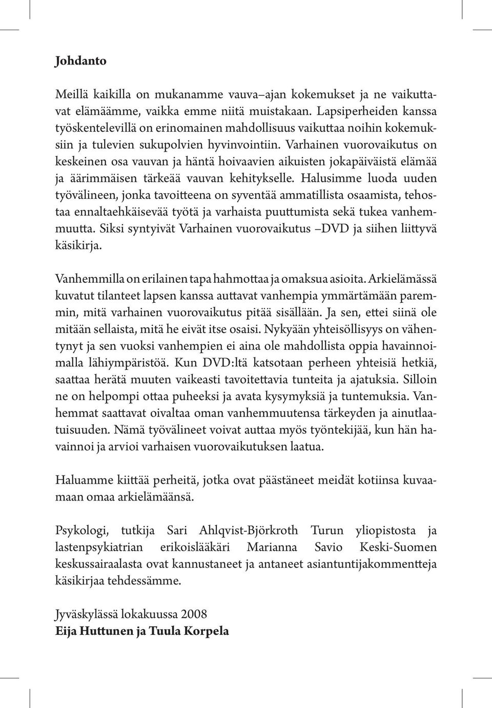 Varhainen vuorovaikutus on keskeinen osa vauvan ja häntä hoivaavien aikuisten jokapäiväistä elämää ja äärimmäisen tärkeää vauvan kehitykselle.