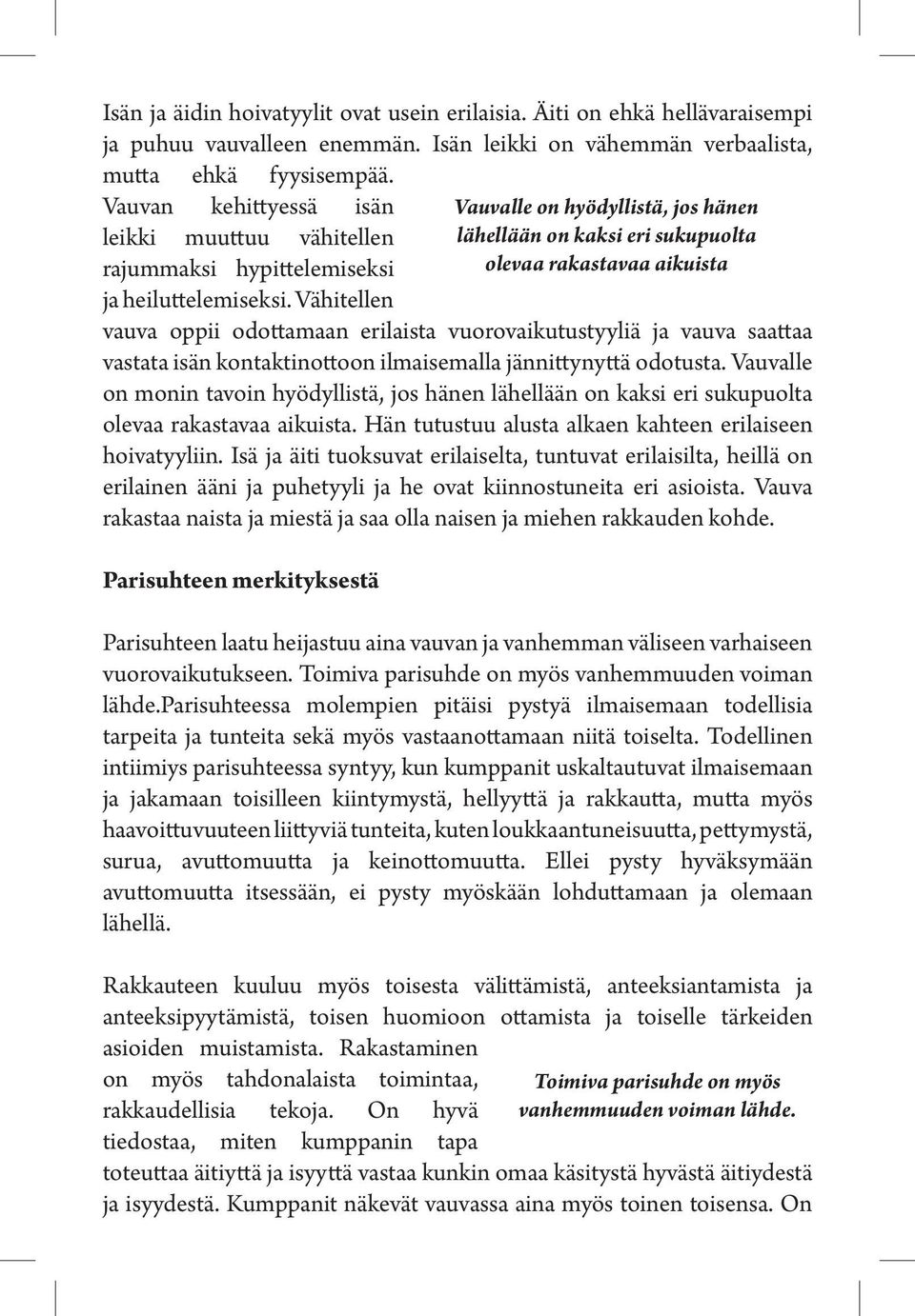 Vähitellen vauva oppii odottamaan erilaista vuorovaikutustyyliä ja vauva saattaa vastata isän kontaktinottoon ilmaisemalla jännittynyttä odotusta.