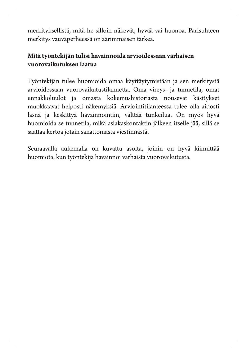 Oma vireys- ja tunnetila, omat ennakkoluulot ja omasta kokemushistoriasta nousevat käsitykset muokkaavat helposti näkemyksiä.
