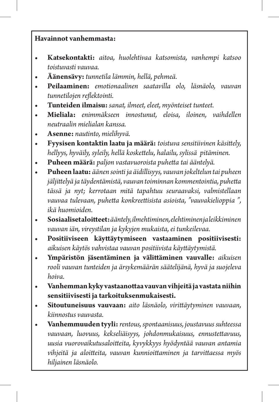 Mieliala: enimmäkseen innostunut, eloisa, iloinen, vaihdellen neutraalin mielialan kanssa. Asenne: nautinto, mielihyvä.