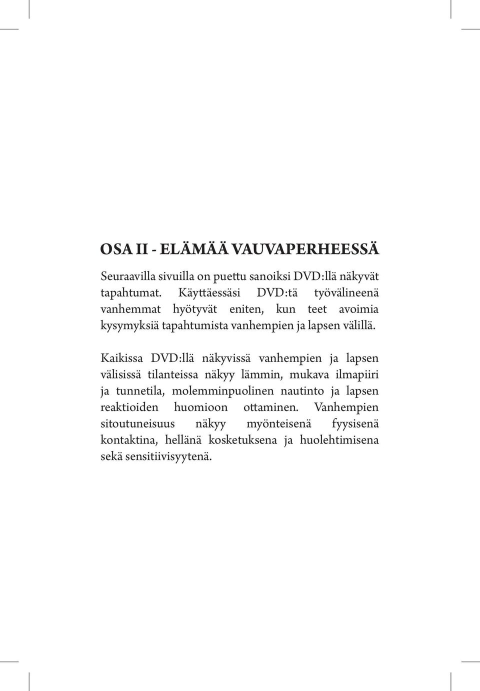Kaikissa DVD:llä näkyvissä vanhempien ja lapsen välisissä tilanteissa näkyy lämmin, mukava ilmapiiri ja tunnetila, molemminpuolinen