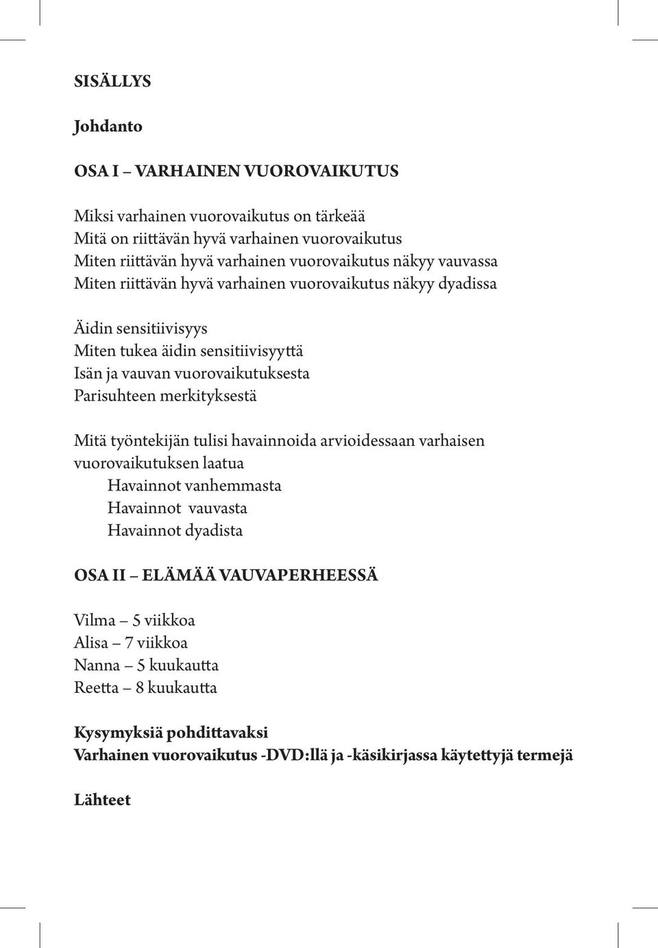 Parisuhteen merkityksestä Mitä työntekijän tulisi havainnoida arvioidessaan varhaisen vuorovaikutuksen laatua Havainnot vanhemmasta Havainnot vauvasta Havainnot dyadista OSA II