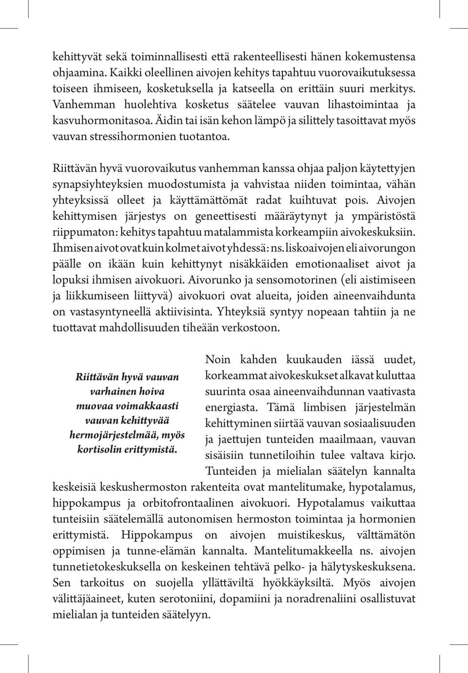 Vanhemman huolehtiva kosketus säätelee vauvan lihastoimintaa ja kasvuhormonitasoa. Äidin tai isän kehon lämpö ja silittely tasoittavat myös vauvan stressihormonien tuotantoa.