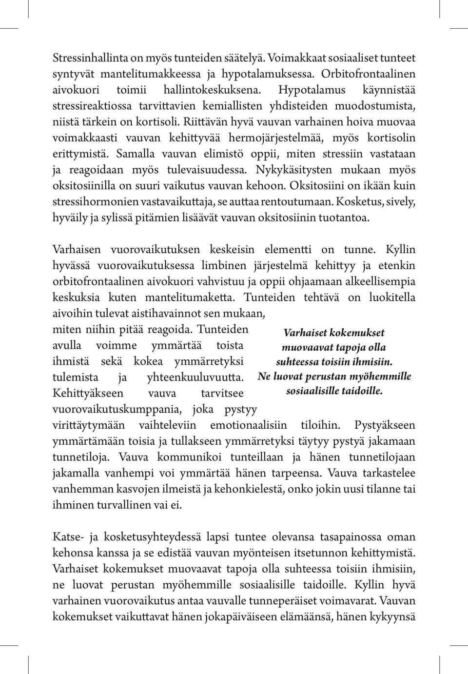 Riittävän hyvä vauvan varhainen hoiva muovaa voimakkaasti vauvan kehittyvää hermojärjestelmää, myös kortisolin erittymistä.