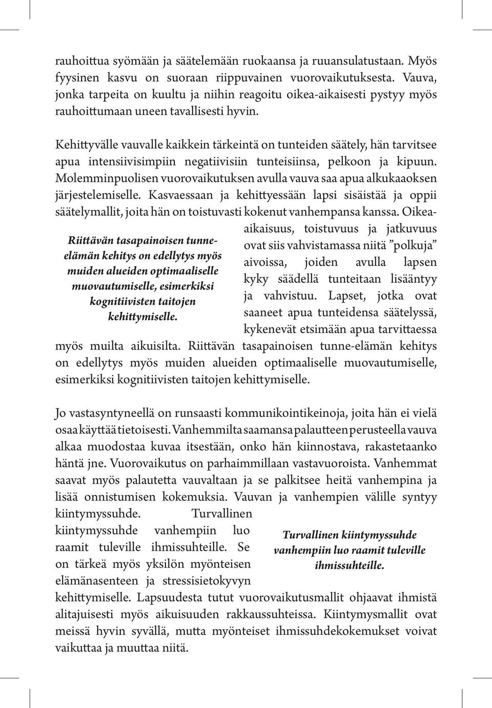 Riittävän tasapainoisen tunneelämän kehitys on edellytys myös muiden alueiden optimaaliselle muovautumiselle, esimerkiksi kognitiivisten taitojen kehittymiselle.