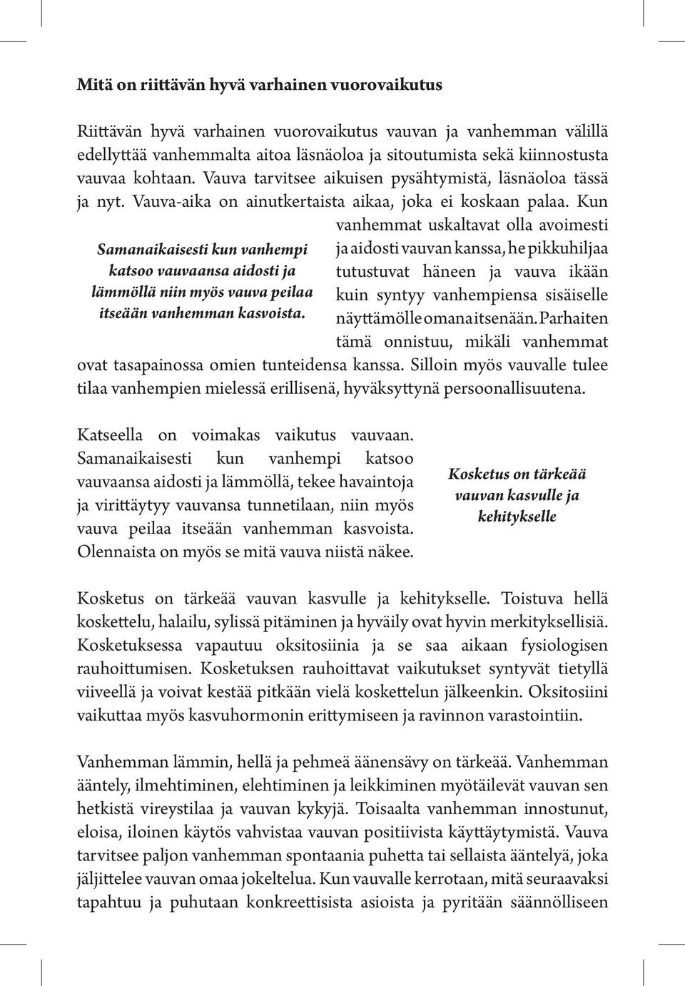 Kun Samanaikaisesti kun vanhempi katsoo vauvaansa aidosti ja lämmöllä niin myös vauva peilaa itseään vanhemman kasvoista.