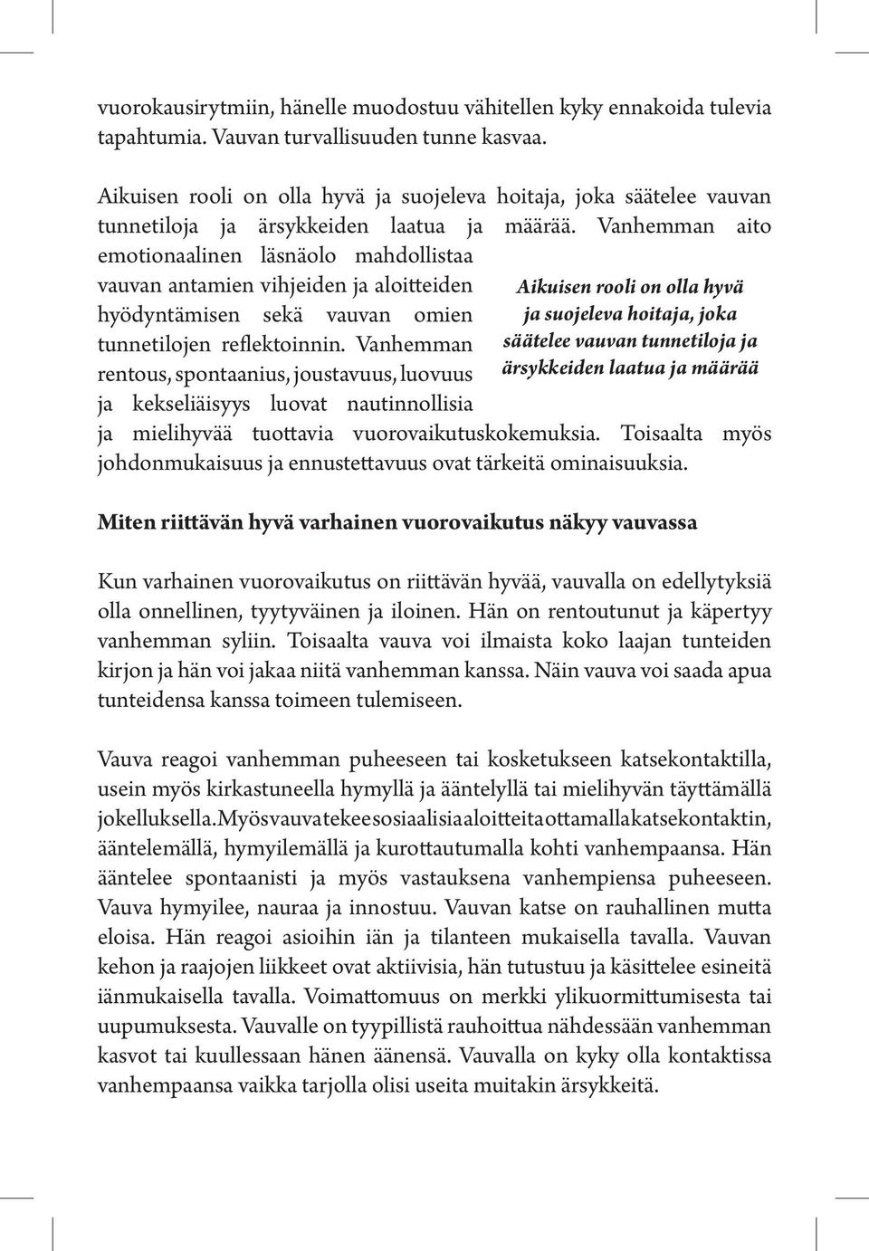 Vanhemman aito emotionaalinen läsnäolo mahdollistaa vauvan antamien vihjeiden ja aloitteiden hyödyntämisen sekä vauvan omien tunnetilojen reflektoinnin.