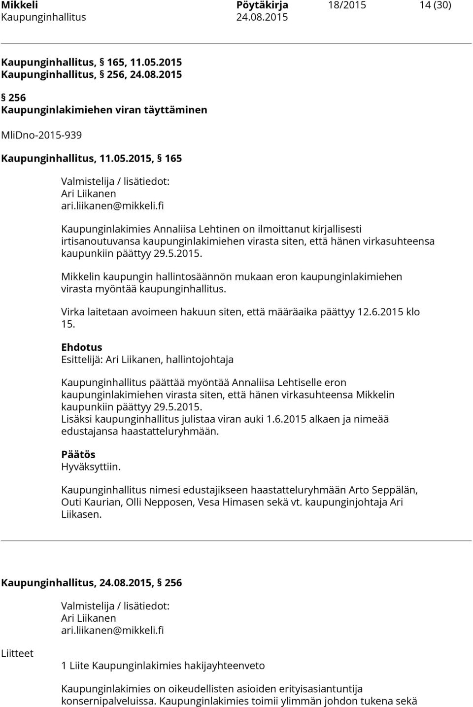 Mikkelin kaupungin hallintosäännön mukaan eron kaupunginlakimiehen virasta myöntää kaupunginhallitus. Virka laitetaan avoimeen hakuun siten, että määräaika päättyy 12.6.2015 klo 15.