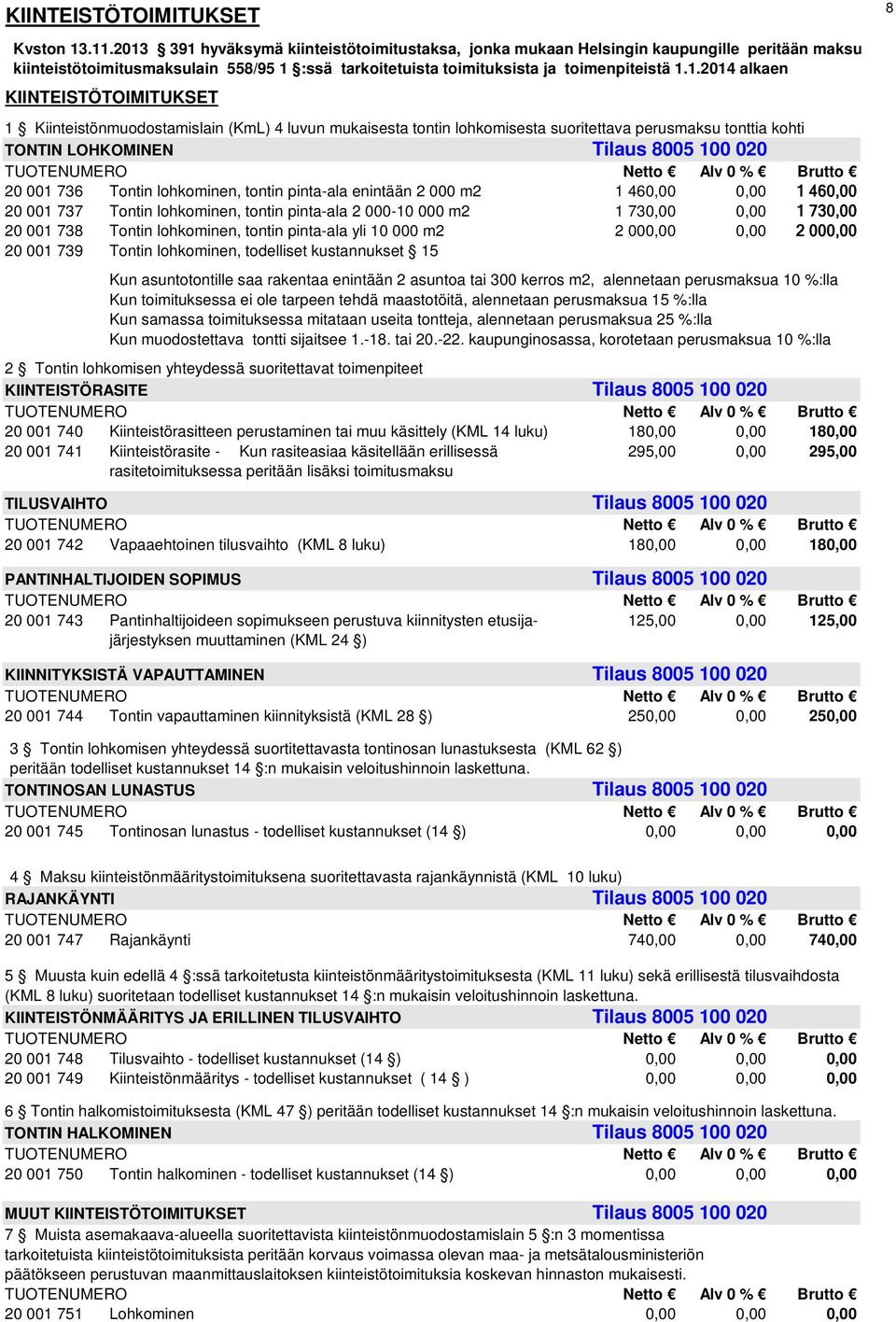 KIINTEISTÖTOIMITUKSET 1 Kiinteistönmuodostamislain (KmL) 4 luvun mukaisesta tontin lohkomisesta suoritettava perusmaksu tonttia kohti TONTIN LOHKOMINEN Tilaus 8005 100 020 20 001 736 Tontin