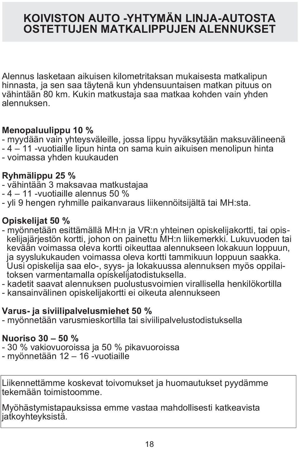 Menopaluulippu 10 % - myydään vain yhteysväleille, jossa lippu hyväksytään maksuvälineenä - 4 11 -vuotiaille lipun hinta on sama kuin aikuisen menolipun hinta - voimassa yhden kuukauden Ryhmälippu 25
