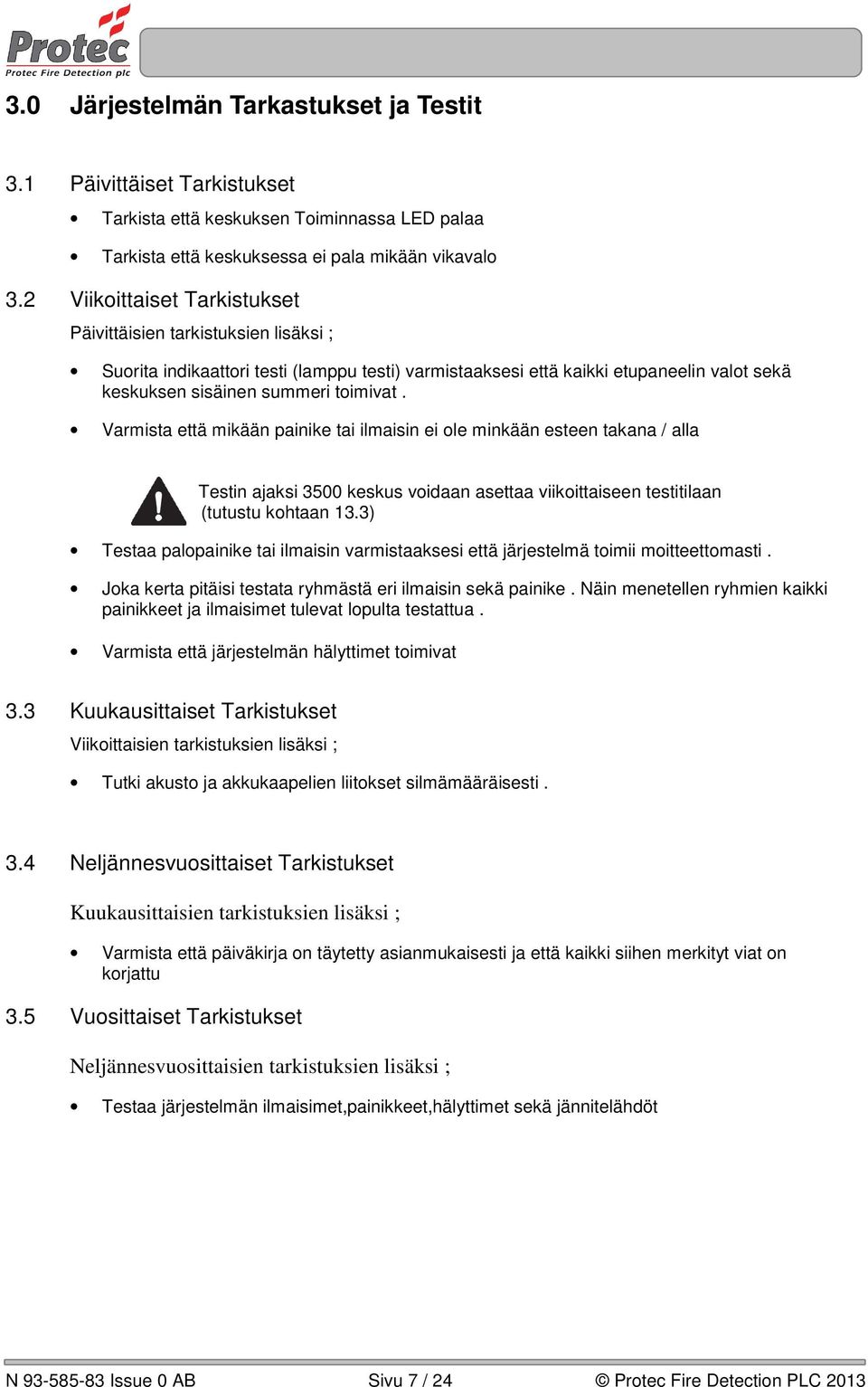 Varmista että mikään painike tai ilmaisin ei ole minkään esteen takana / alla Testin ajaksi 3500 keskus voidaan asettaa viikoittaiseen testitilaan (tutustu kohtaan 13.