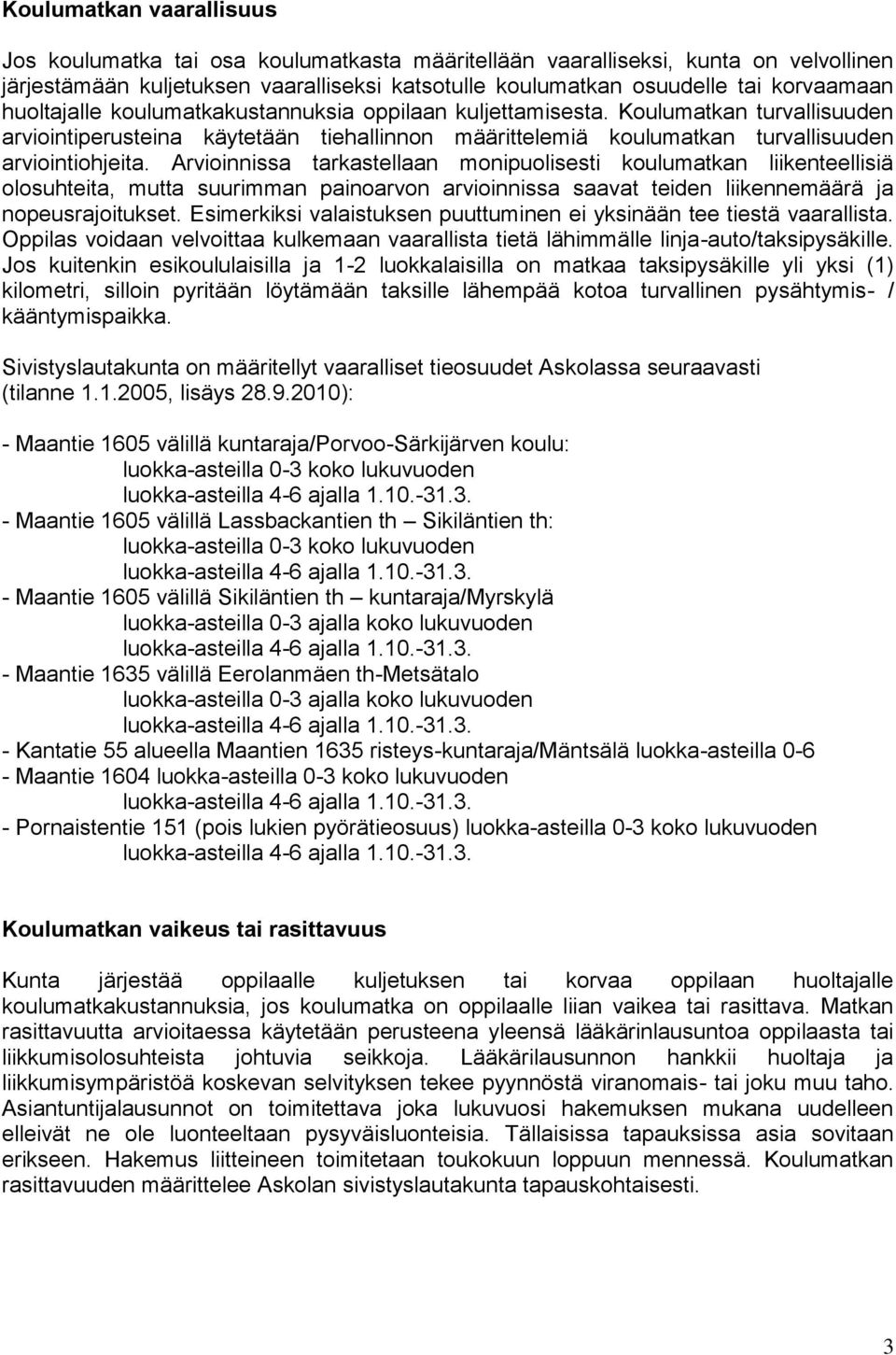 Arvioinnissa tarkastellaan monipuolisesti koulumatkan liikenteellisiä olosuhteita, mutta suurimman painoarvon arvioinnissa saavat teiden liikennemäärä ja nopeusrajoitukset.