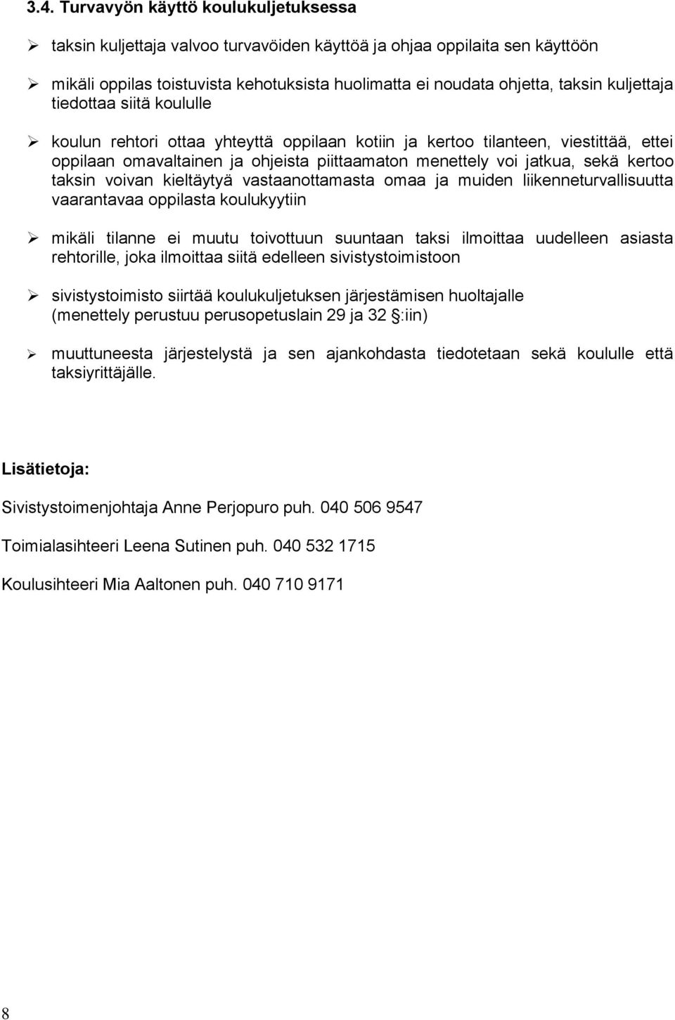 kertoo taksin voivan kieltäytyä vastaanottamasta omaa ja muiden liikenneturvallisuutta vaarantavaa oppilasta koulukyytiin mikäli tilanne ei muutu toivottuun suuntaan taksi ilmoittaa uudelleen asiasta