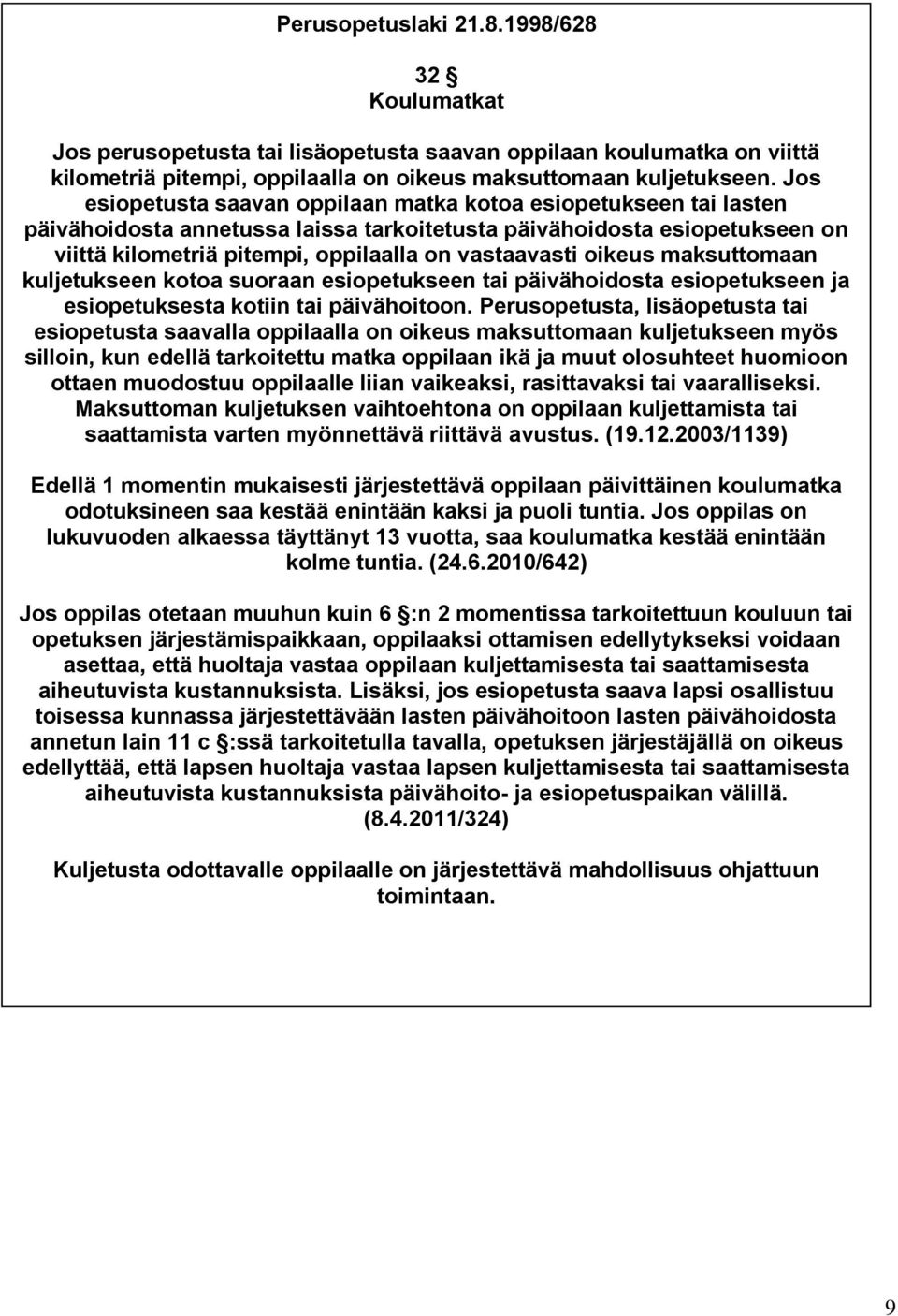 oikeus maksuttomaan kuljetukseen kotoa suoraan esiopetukseen tai päivähoidosta esiopetukseen ja esiopetuksesta kotiin tai päivähoitoon.