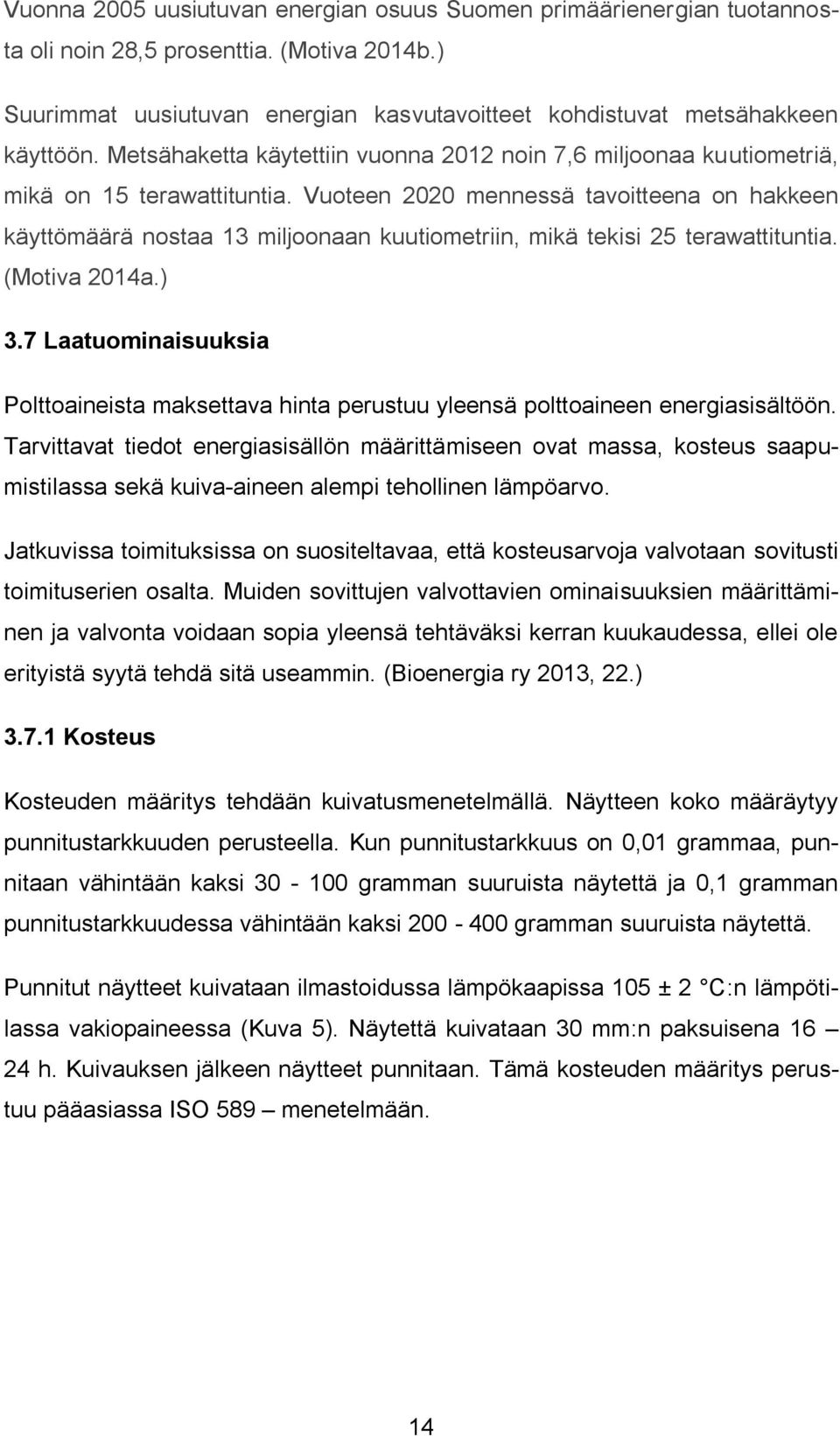 Vuoteen 2020 mennessä tavoitteena on hakkeen käyttömäärä nostaa 13 miljoonaan kuutiometriin, mikä tekisi 25 terawattituntia. (Motiva 2014a.) 3.